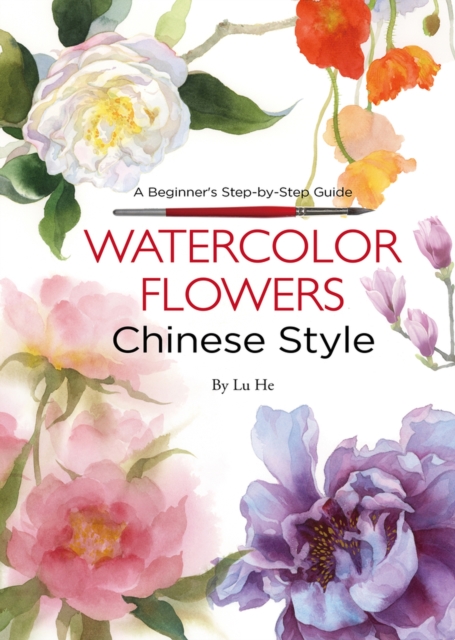 Watercolor Flowers Chinese Style : A Beginner's Step-by-Step Guide, Paperback / softback Book