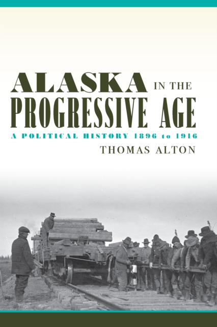 Alaska in the Progressive Age : A Political History, 1896 to 1916, EPUB eBook
