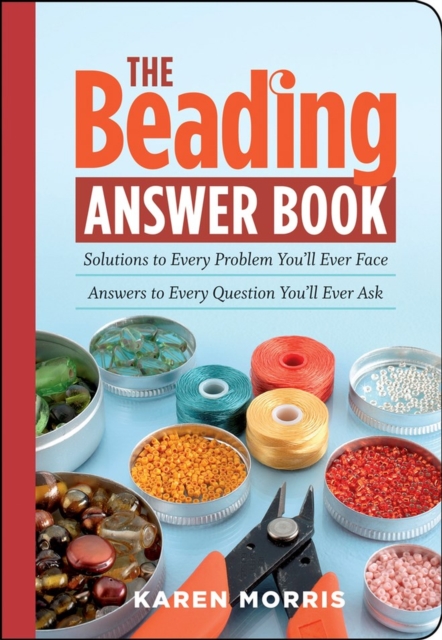 The Beading Answer Book : Solutions to Every Problem You'll Ever Face; Answers to Every Question You'll Ever Ask, Paperback / softback Book