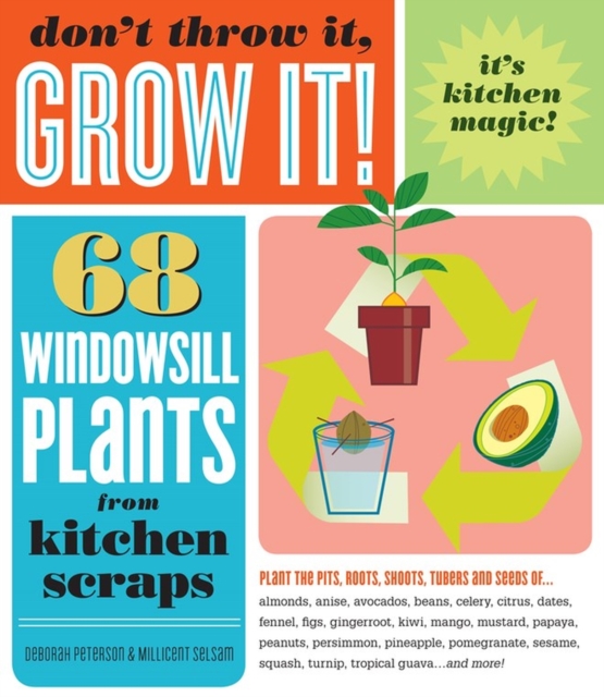 Don't Throw It, Grow It! : 68 windowsill plants from kitchen scraps, Paperback / softback Book