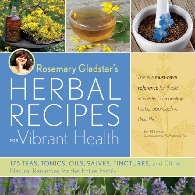 Rosemary Gladstar's Herbal Recipes for Vibrant Health : 175 Teas, Tonics, Oils, Salves, Tinctures, and Other Natural Remedies for the Entire Family, Paperback / softback Book