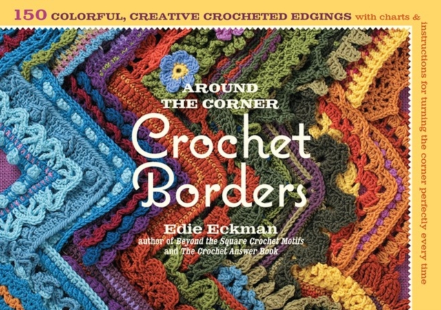 Around the Corner Crochet Borders : 150 Colorful, Creative Edging Designs with Charts and Instructions for Turning the Corner Perfectly Every Time, Paperback / softback Book