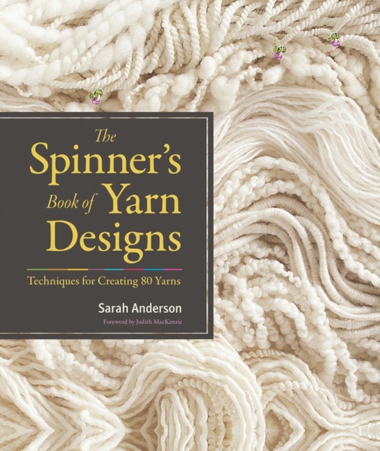 The Spinner's Book of Yarn Designs : Techniques for Creating 80 Yarns, Hardback Book