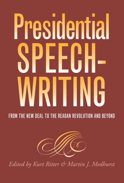 Presidential Speechwriting : From the New Deal to the Reagan Revolution and Beyond, PDF eBook