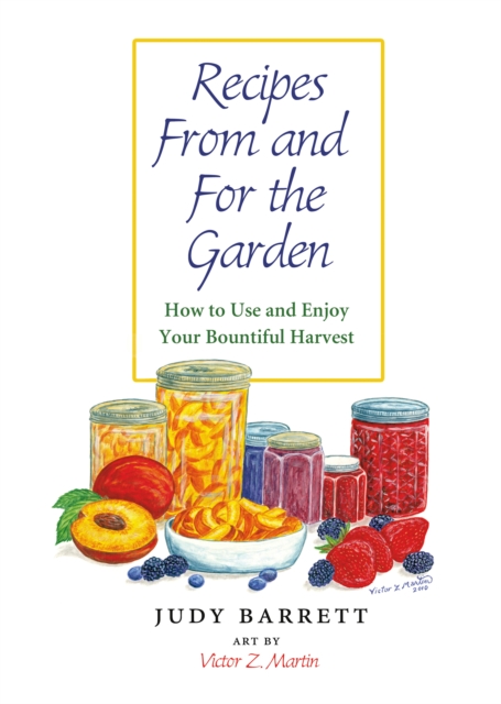 Recipes From and For the Garden : How to Use and Enjoy Your Bountiful Harvest, EPUB eBook