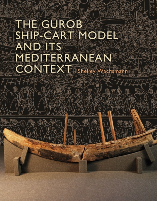 The Gurob Ship-Cart Model and Its Mediterranean Context : An Archaeological Find and Its Mediterranean Context, EPUB eBook
