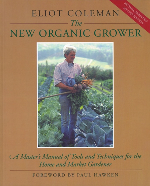 The New Organic Grower : A Master's Manual of Tools and Techniques for the Home and Market Gardener, 2nd Edition, EPUB eBook