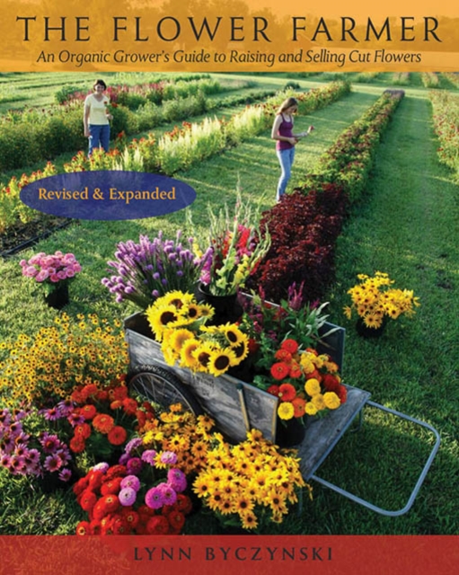 The Flower Farmer : An Organic Grower's Guide to Raising and Selling Cut Flowers, 2nd Edition, EPUB eBook