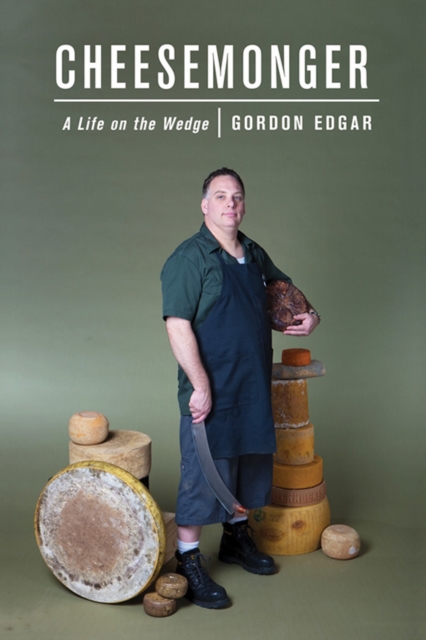 Cheesemonger : A Life on the Wedge, EPUB eBook