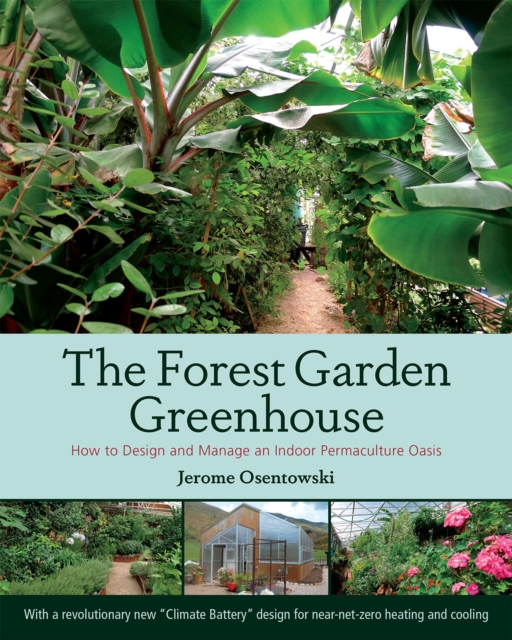 The Forest Garden Greenhouse : How to Design and Manage an Indoor Permaculture Oasis, Paperback / softback Book