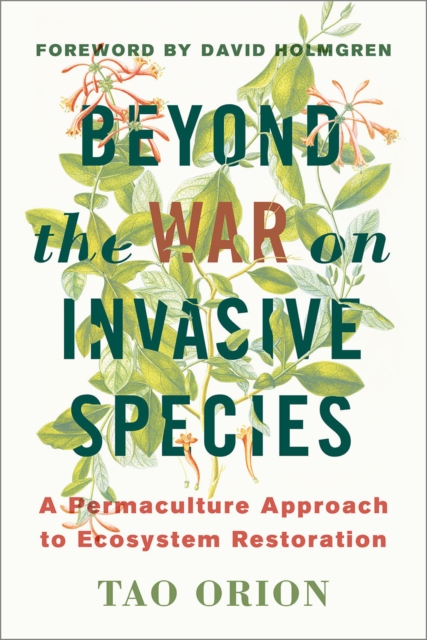 Beyond the War on Invasive Species : A Permaculture Approach to Ecosystem Restoration, Paperback / softback Book