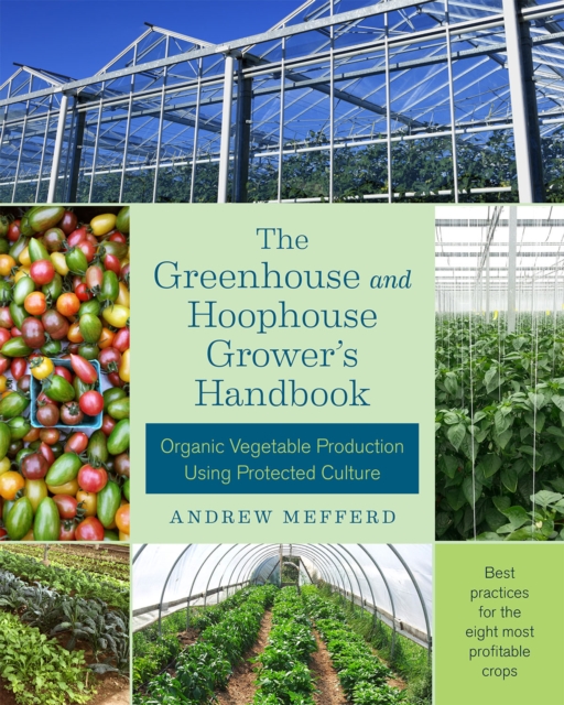 The Greenhouse and Hoophouse Grower's Handbook : Organic Vegetable Production Using Protected Culture, Paperback / softback Book