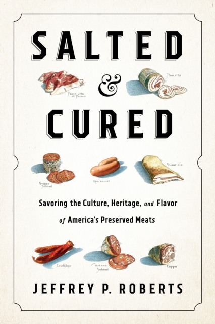 Salted and Cured : Savoring the Culture, Heritage, and Flavor of America's Preserved Meats, EPUB eBook