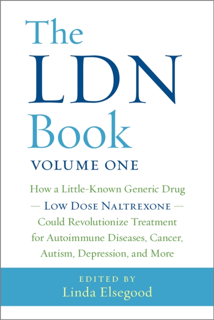 The LDN Book : How a Little-Known Generic Drug - Low Dose Naltrexone - Could Revolutionize Treatment for Autoimmune Diseases, Cancer, Autism, Depression, and More, Paperback / softback Book
