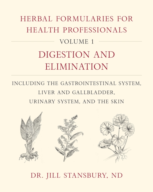 Herbal Formularies for Health Professionals, Volume 1 : Digestion and Elimination, including the Gastrointestinal System, Liver and Gallbladder, Urinary System, and the Skin, Hardback Book