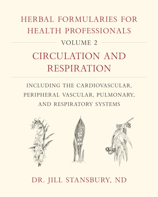 Herbal Formularies for Health Professionals, Volume 2 : Circulation and Respiration, including the Cardiovascular, Peripheral Vascular, Pulmonary, and Respiratory Systems, Hardback Book