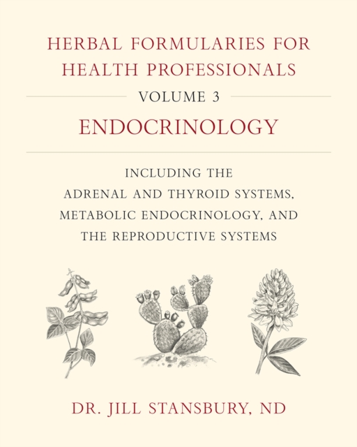 Herbal Formularies for Health Professionals, Volume 3 : Endocrinology, including the Adrenal and Thyroid Systems, Metabolic Endocrinology, and the Reproductive Systems, Hardback Book