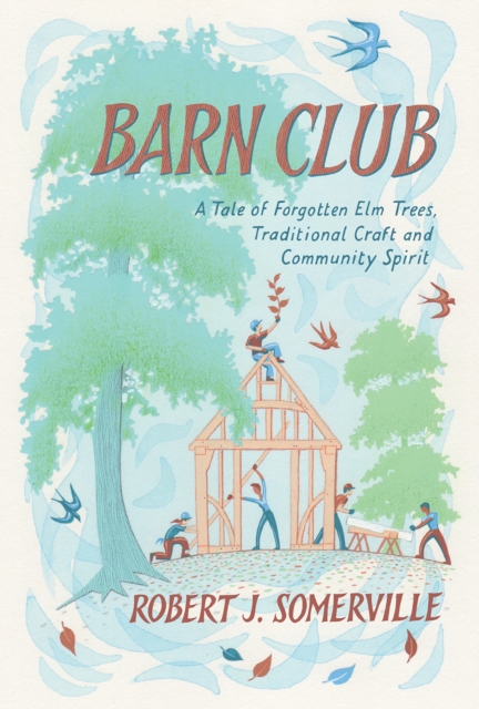 Barn Club : A Tale of Forgotten Elm Trees, Traditional Craft and Community Spirit, EPUB eBook