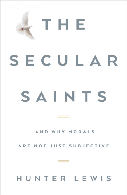 Secular Saints : And Why Morals Are Not Just Subjective, EPUB eBook