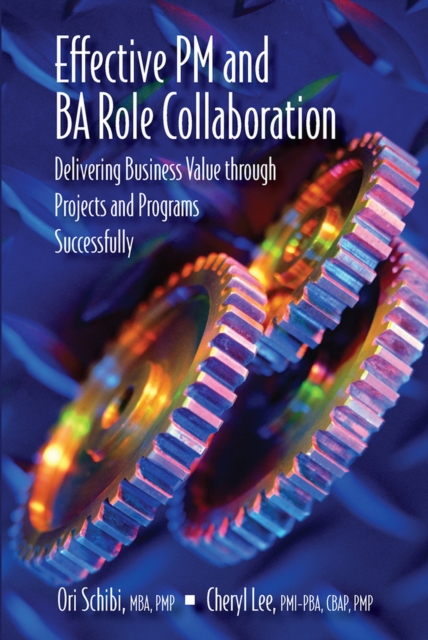Effective PM and BA Role Collaboration : Delivering Business Value through Projects and Programs Successfully, Hardback Book