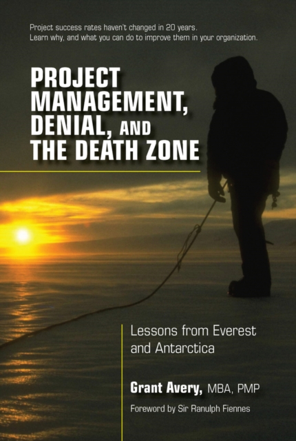 Project Management, Denial, and the Death Zone : Lessons from Everest and Antarctica, Hardback Book