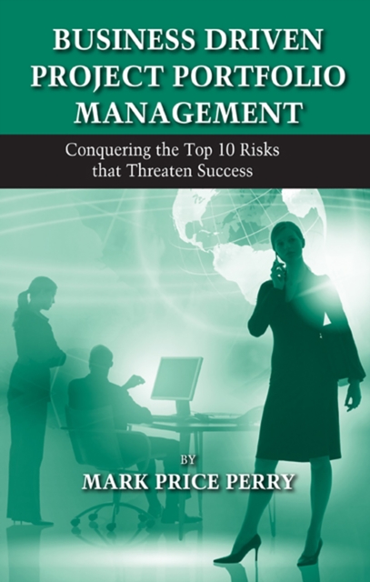 Business Driven Project Portfolio Management : Conquering the Top 10 Risks That Threaten Success, EPUB eBook