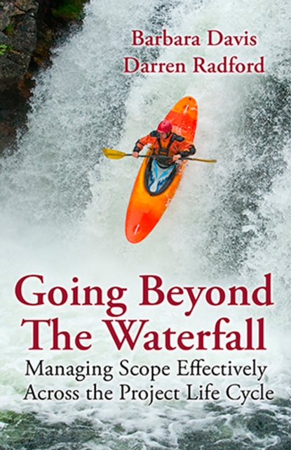 Going Beyond the Waterfall : Managing Scope Effectively Across the Project Life Cycle, EPUB eBook