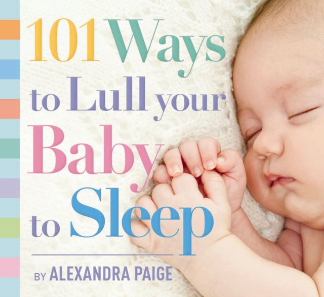 101 Ways to Lull Your Baby to Sleep : Bedtime Rituals, Expert Advice, and Quick Fixes for Soothing Your Little One, Paperback / softback Book