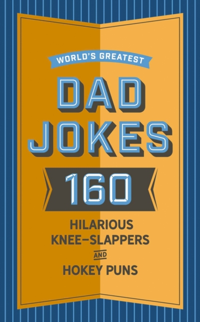 World's Greatest Dad Jokes : 160 Hilarious Knee-Slappers and Puns Dads Love to Tell, Hardback Book