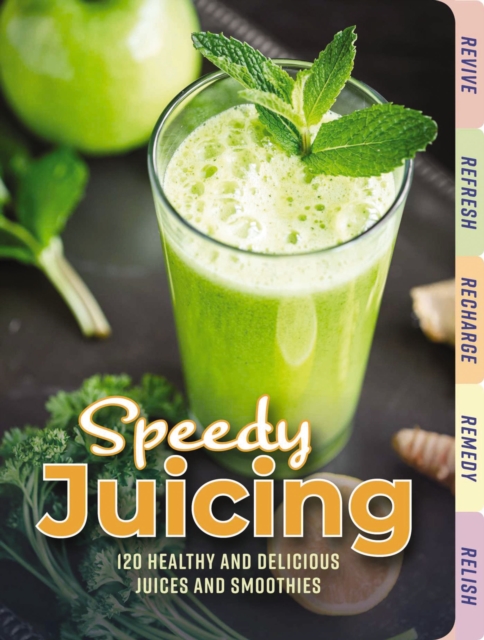Speedy Juicing : 120 Healthy and Delicious Juices and Smoothies, Hardback Book