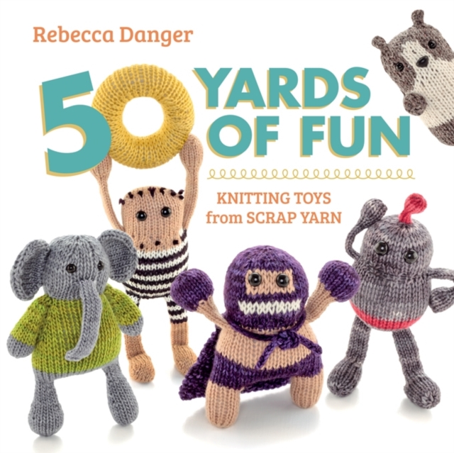 50 Yards of Fun : Knitting Toys from Scrap Yarn, Paperback / softback Book