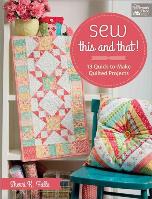 Sew This and That! : 13 Quick-To-Make Quilted Projects, Paperback / softback Book