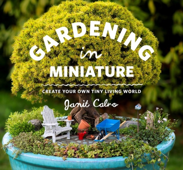 Gardening in Miniature : Create Your Own Tiny Living World, Paperback / softback Book