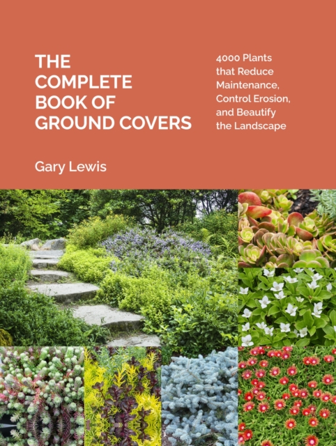 The Complete Book of Ground Covers : 4000 Plants that Reduce Maintenance, Control Erosion, and Beautify the Landscape, Hardback Book
