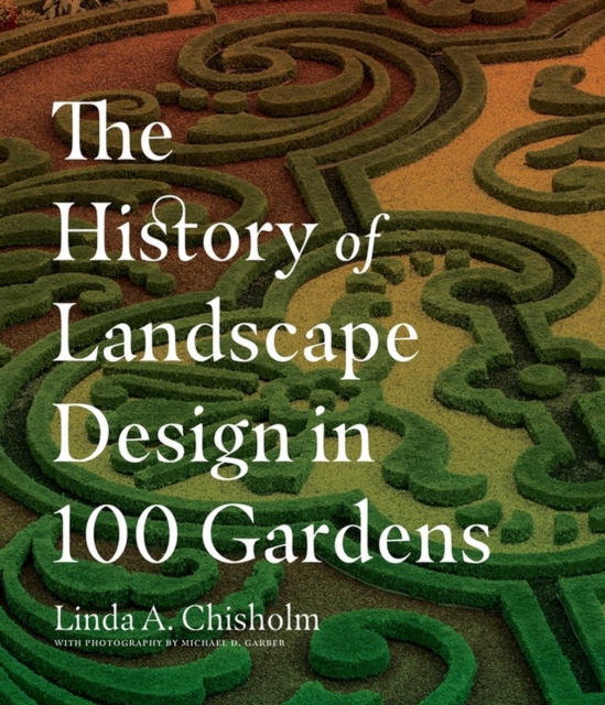 The History of Landscape Design in 100 Gardens, Hardback Book