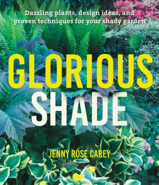 Glorious Shade : Dazzling Plants, Design Ideas, and Proven Techniques for Your Shady Garden, Paperback / softback Book