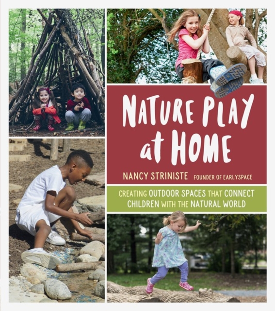 Nature Play at Home : Creating Outdoor Spaces that Connect Children with the Natural World, Paperback / softback Book