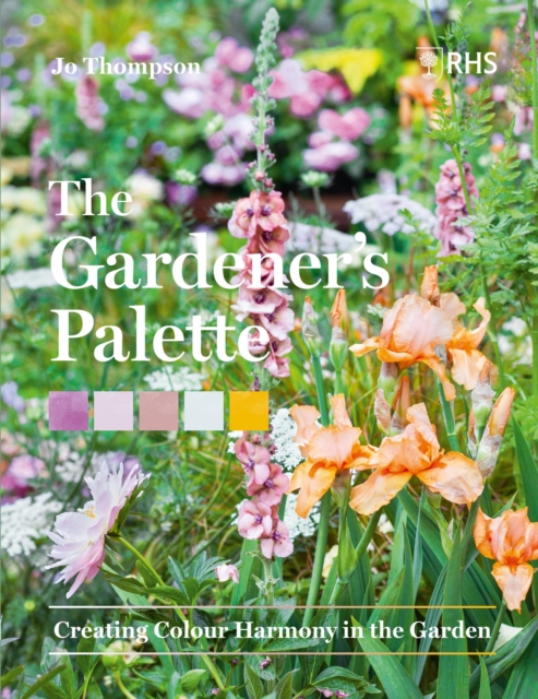 The Gardener’s Palette : Creating Colour Harmony in the Garden, Hardback Book