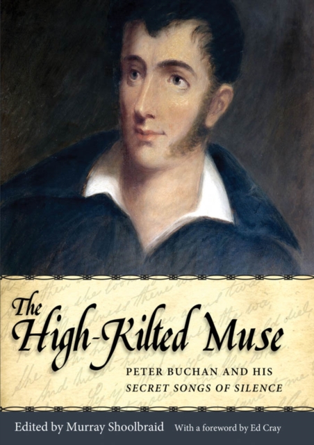 The High-Kilted Muse : Peter Buchan and His Secret Songs of Silence, PDF eBook