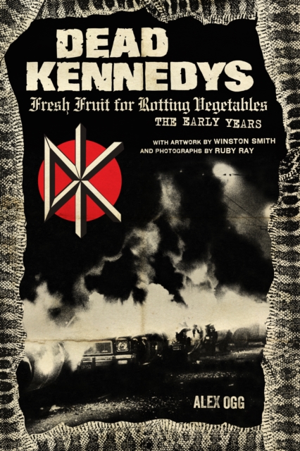 Dead Kennedys : Fresh Fruit for Rotting Vegetables, The Early Years, Paperback / softback Book