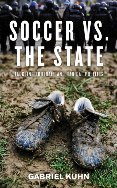 Soccer Vs. The State : Tackling Football and Radical Politics, EPUB eBook