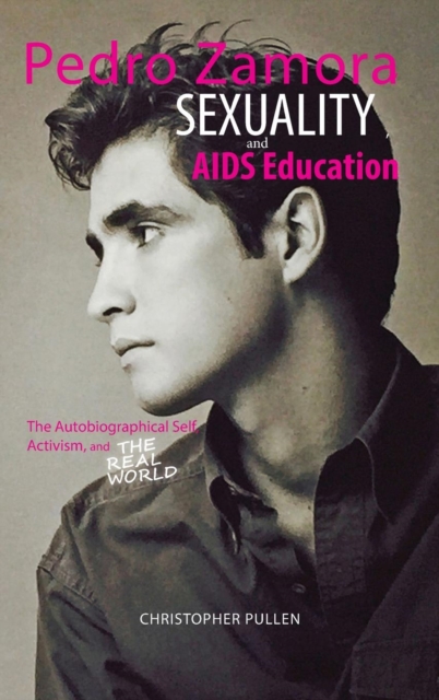 Pedro Zamora, Sexuality, and AIDS Education : The Autobiographical Self, Activism, and the Real World, Hardback Book