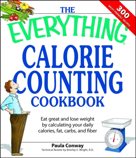 The Everything Calorie Counting Cookbook : Calculate your daily caloric intake--and fat, carbs, and daily fiber--with these 300 delicious recipes, EPUB eBook