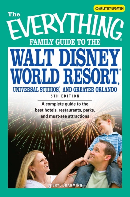 The Everything Family Guide to the Walt Disney World Resort, Universal Studios, and Greater Orlando : A complete guide to the best hotels, restaurants, parks, and must-see attractions, EPUB eBook