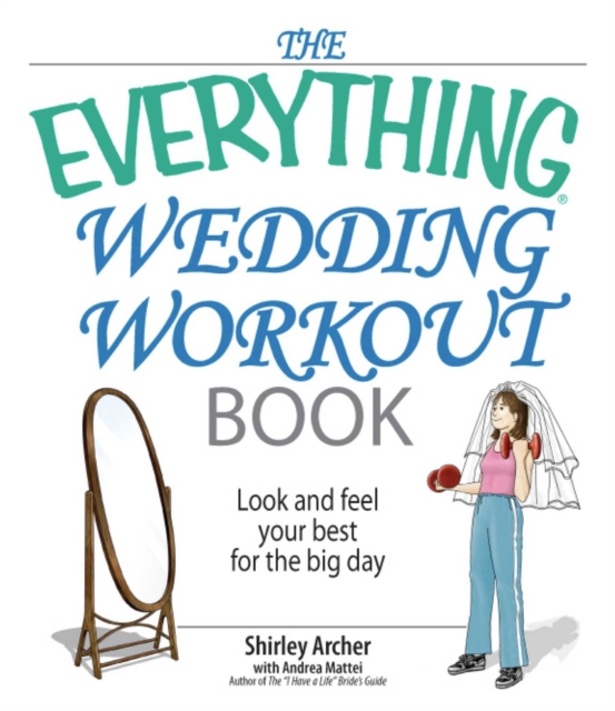 The Everything Wedding Workout Book : Look and Feel Your Best for the Big Day, EPUB eBook
