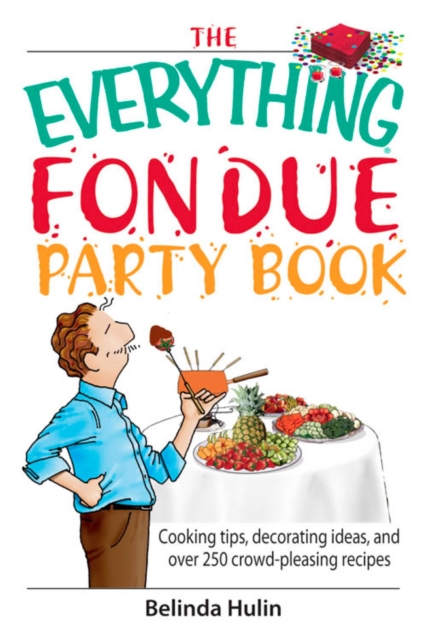 The Everything Fondue Party Book : Cooking Tips, Decorating Ideas, And over 250 Crowd-pleasing Recipes, EPUB eBook