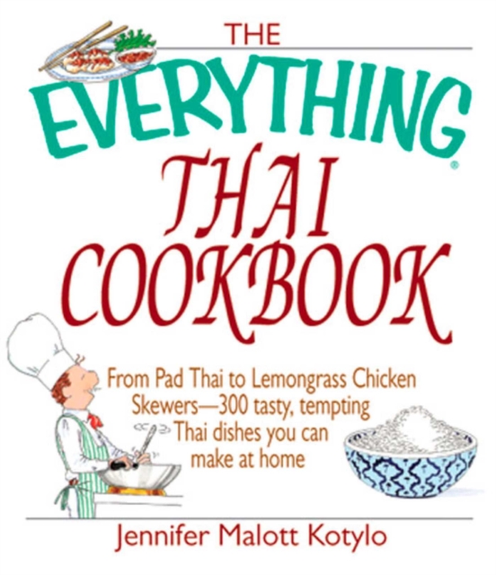 The Everything Thai Cookbook : From Pad Thai to Lemongrass Chicken Skewers--300 Tasty, Tempting Thai Dishes You Can Make at Home, EPUB eBook