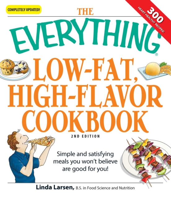 The Everything Low-Fat, High-Flavor Cookbook : Simple and satisfying meals you won't believe are good for you!, EPUB eBook