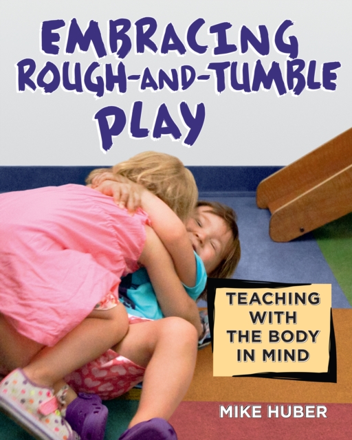 Embracing Rough-and-Tumble Play : Teaching with the Body in Mind, EPUB eBook