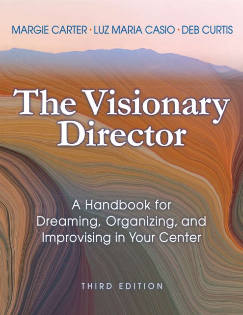 The Visionary Director, Third Edition : A Handbook for Dreaming, Organizing, and Improvising in Your Center, EPUB eBook
